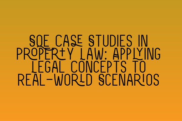 Featured image for SQE Case Studies in Property Law: Applying Legal Concepts to Real-World Scenarios