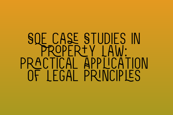 Featured image for SQE Case Studies in Property Law: Practical Application of Legal Principles