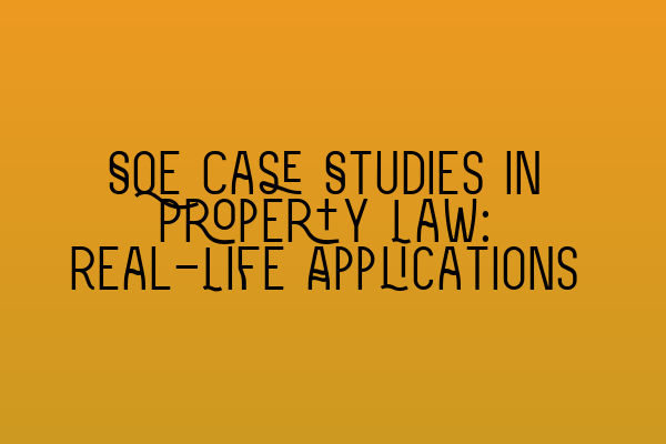 Featured image for SQE Case Studies in Property Law: Real-Life Applications