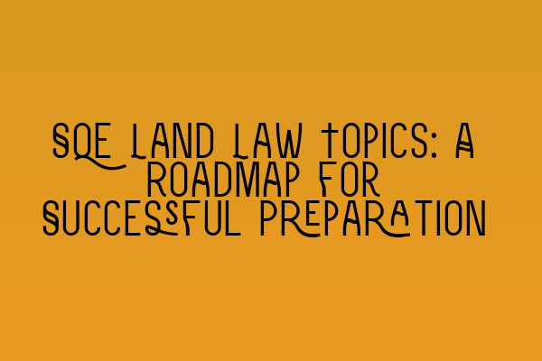 Featured image for SQE Land Law Topics: A Roadmap for Successful Preparation