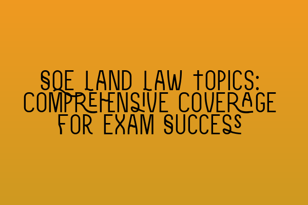 Featured image for SQE Land Law Topics: Comprehensive Coverage for Exam Success