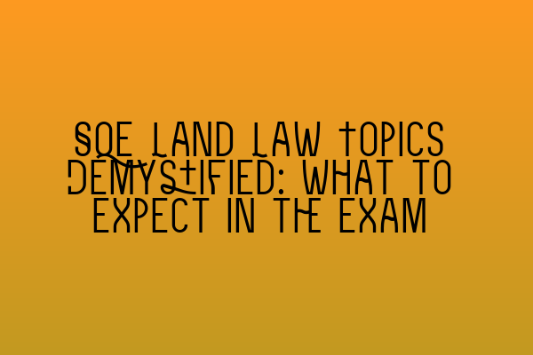 Featured image for SQE Land Law Topics Demystified: What to Expect in the Exam