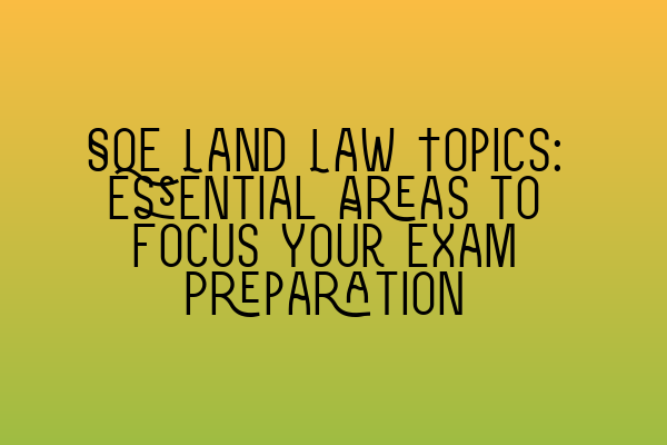 Featured image for SQE Land Law Topics: Essential Areas to Focus Your Exam Preparation