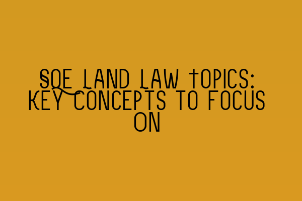 SQE Land Law Topics: Key Concepts to Focus On