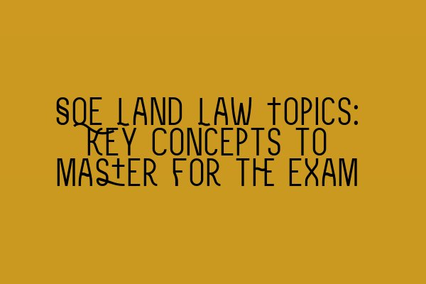 Featured image for SQE Land Law Topics: Key Concepts to Master for the Exam