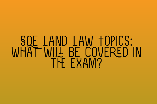 Featured image for SQE Land Law Topics: What Will be Covered in the Exam?