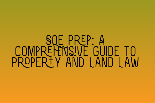 SQE Prep: A Comprehensive Guide to Property and Land Law