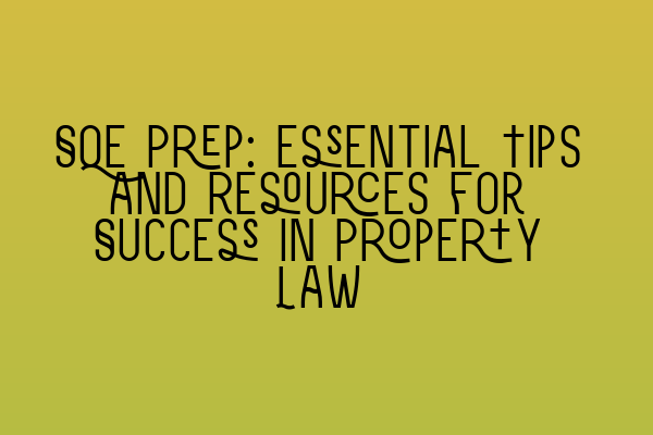 Featured image for SQE Prep: Essential Tips and Resources for Success in Property Law