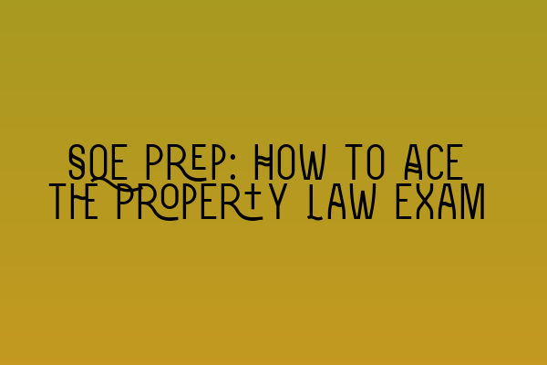 SQE Prep: How to Ace the Property Law Exam