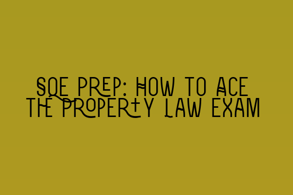 SQE Prep: How to Ace the Property Law Exam