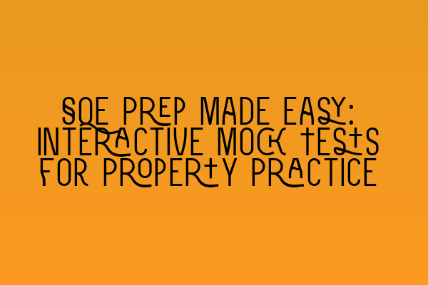 SQE Prep Made Easy: Interactive Mock Tests for Property Practice