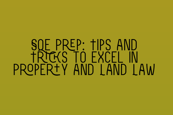 SQE Prep: Tips and Tricks to Excel in Property and Land Law