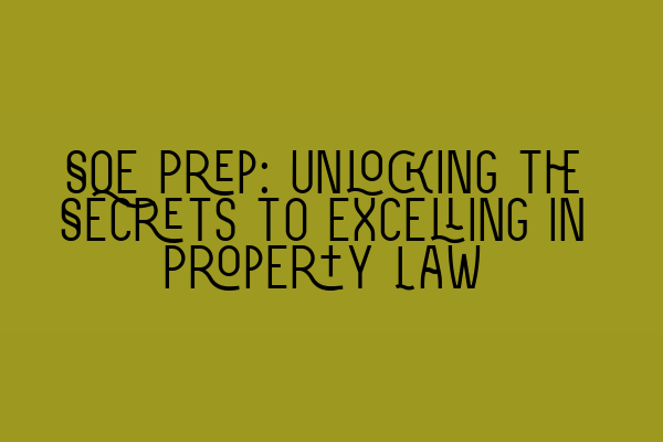 SQE Prep: Unlocking the Secrets to Excelling in Property Law