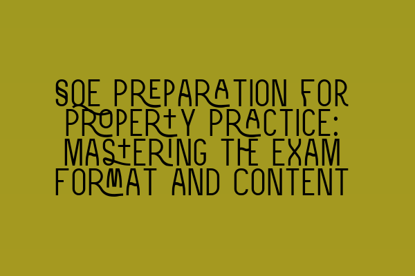 SQE Preparation for Property Practice: Mastering the Exam Format and Content