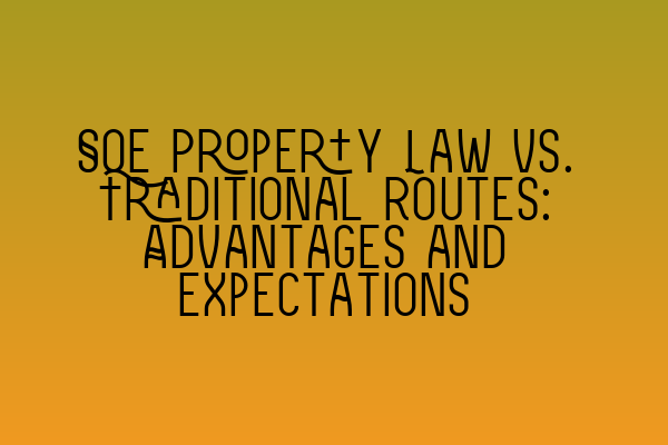 Featured image for SQE Property Law vs. Traditional Routes: Advantages and Expectations