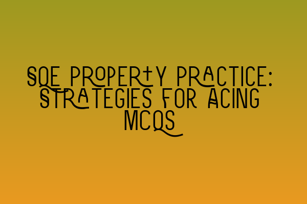 SQE Property Practice: Strategies for Acing MCQs