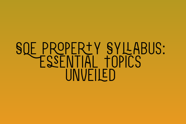 SQE Property Syllabus: Essential Topics Unveiled