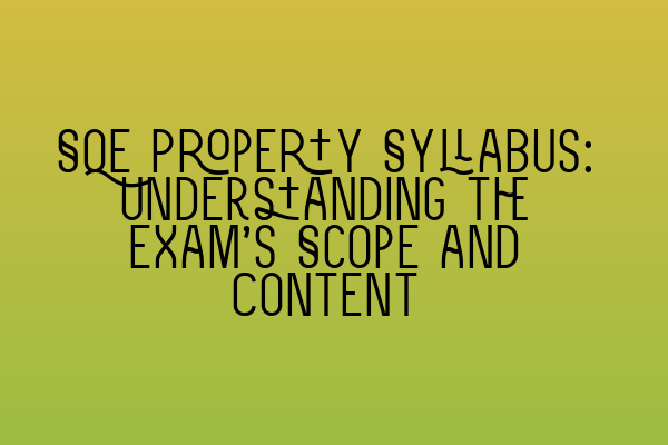 Featured image for SQE Property Syllabus: Understanding the Exam's Scope and Content