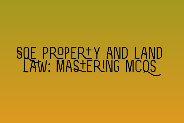 Featured image for SQE Property and Land Law: Mastering MCQs