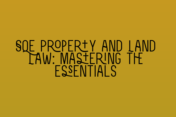 Featured image for SQE Property and Land Law: Mastering the Essentials