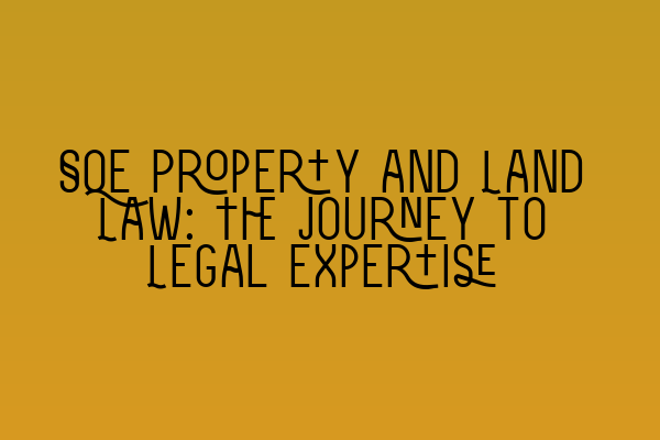 SQE Property and Land Law: The Journey to Legal Expertise