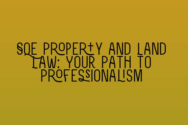 SQE Property and Land Law: Your Path to Professionalism