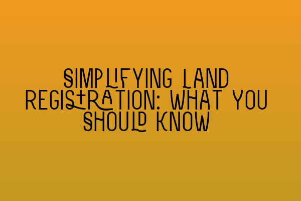 Featured image for Simplifying Land Registration: What You Should Know