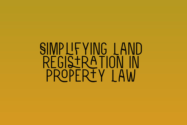 Featured image for Simplifying Land Registration in Property Law