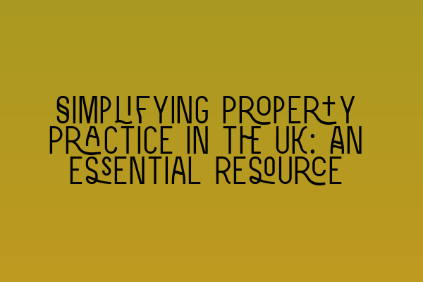 Featured image for Simplifying Property Practice in the UK: An Essential Resource