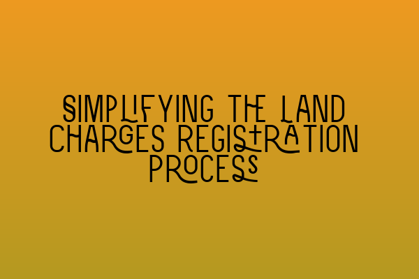 Simplifying the Land Charges Registration Process