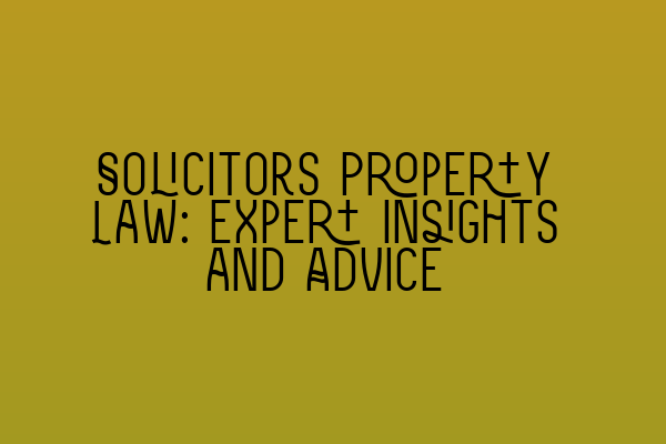 Featured image for Solicitors Property Law: Expert Insights and Advice