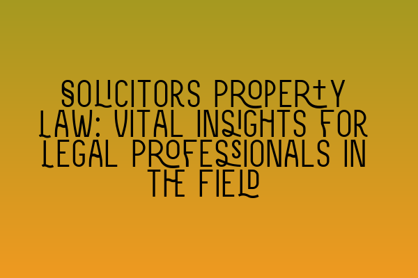 Featured image for Solicitors Property Law: Vital Insights for Legal Professionals in the Field