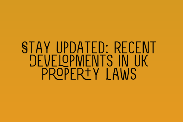 Featured image for Stay Updated: Recent Developments in UK Property Laws