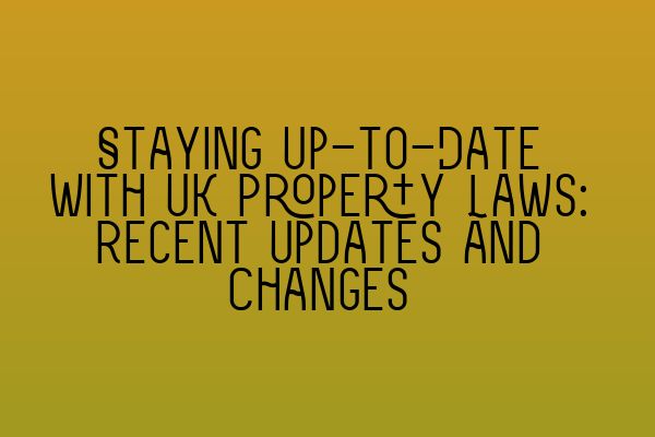 Featured image for Staying Up-to-Date with UK Property Laws: Recent Updates and Changes