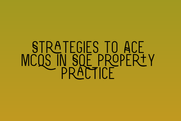 Featured image for Strategies to Ace MCQs in SQE Property Practice