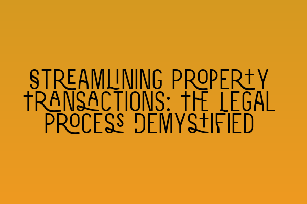 Streamlining Property Transactions: The Legal Process Demystified