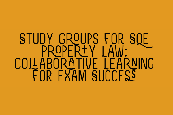 Featured image for Study Groups for SQE Property Law: Collaborative Learning for Exam Success