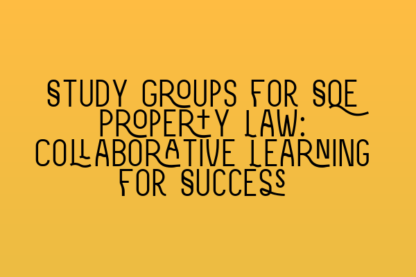 Featured image for Study Groups for SQE Property Law: Collaborative Learning for Success