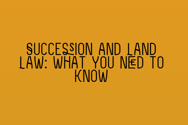 Succession and Land Law: What You Need to Know