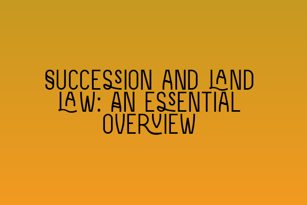 Succession and land law: An essential overview