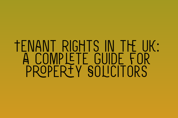 Tenant Rights in the UK: A Complete Guide for Property Solicitors