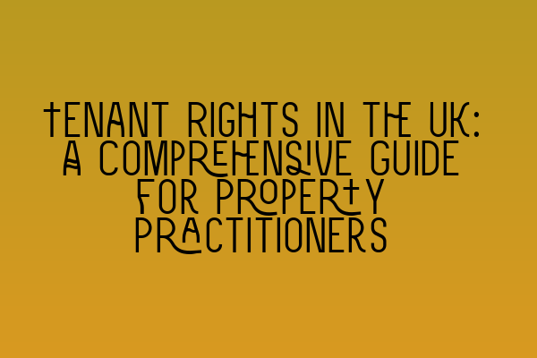 Tenant Rights in the UK: A Comprehensive Guide for Property Practitioners