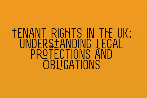 Tenant Rights in the UK: Understanding Legal Protections and Obligations