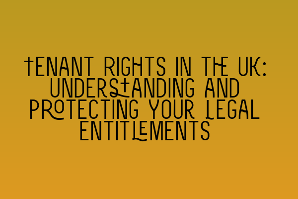 Featured image for Tenant Rights in the UK: Understanding and Protecting Your Legal Entitlements