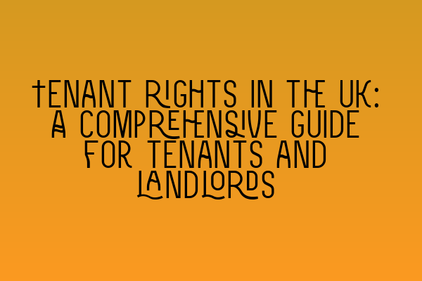 Tenant rights in the UK: A comprehensive guide for tenants and landlords