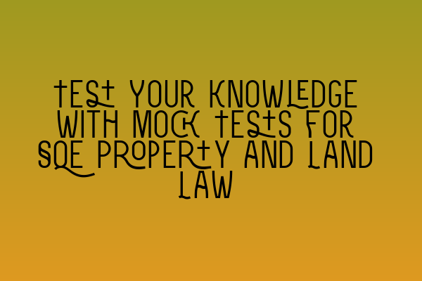 Featured image for Test Your Knowledge with Mock Tests for SQE Property and Land Law