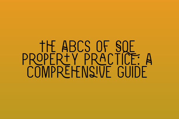 The ABCs of SQE Property Practice: A Comprehensive Guide