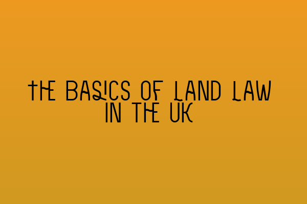 Featured image for The Basics of Land Law in the UK
