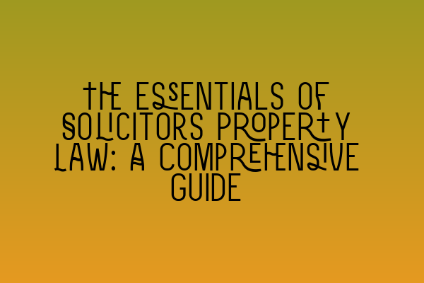 Featured image for The Essentials of Solicitors Property Law: A Comprehensive Guide