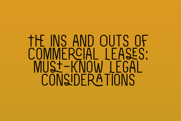 The Ins and Outs of Commercial Leases: Must-Know Legal Considerations